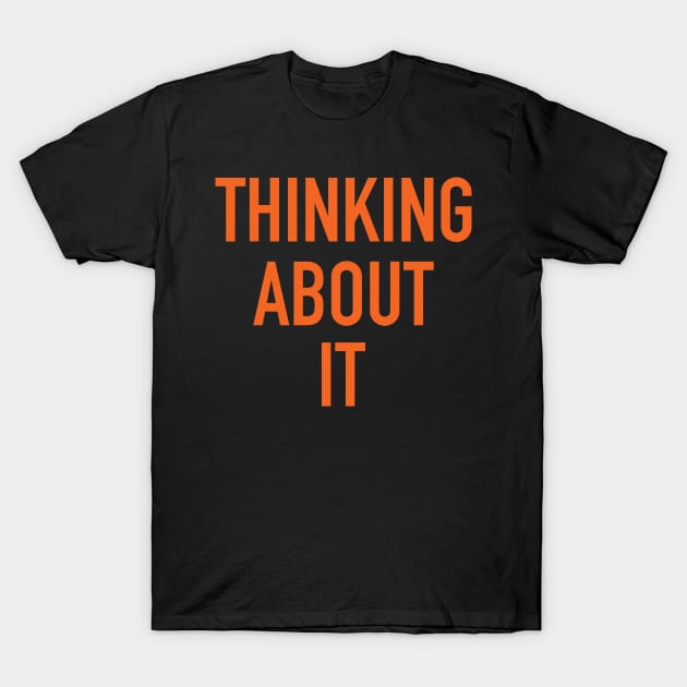 Thinking About It T-Shirt by theofficialdb